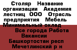 Столяр › Название организации ­ Академия лестниц, ООО › Отрасль предприятия ­ Мебель › Минимальный оклад ­ 40 000 - Все города Работа » Вакансии   . Башкортостан респ.,Мечетлинский р-н